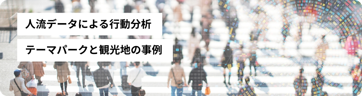 人流データによる行動分析「テーマパークと観光地の事例」