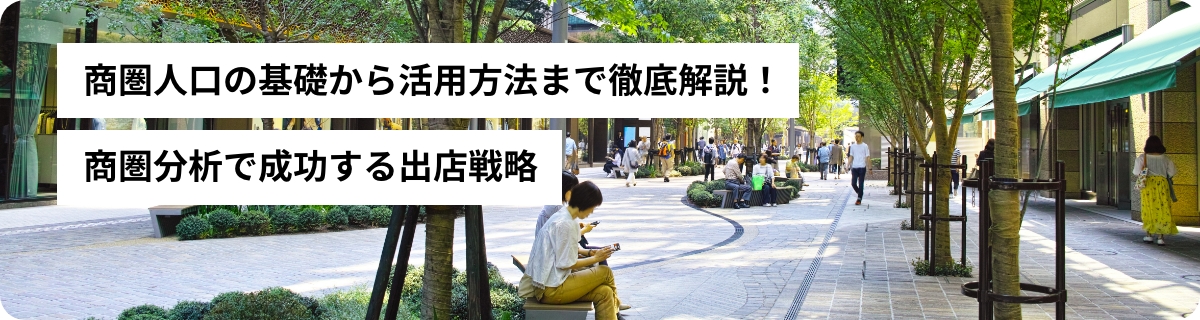 商圏人口の基礎から活用方法まで徹底解説！商圏分析で成功する出店戦略