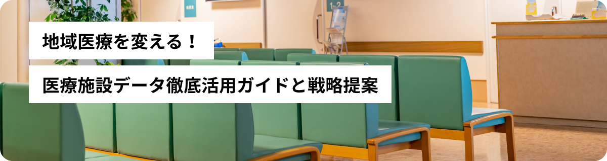 地域医療を変える！医療施設データ徹底活用ガイドと戦略提案