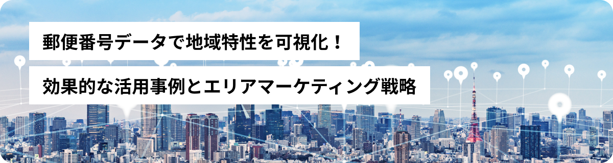 郵便番号データで地域特性を可視化！効果的な活用事例とエリアマーケティング戦略