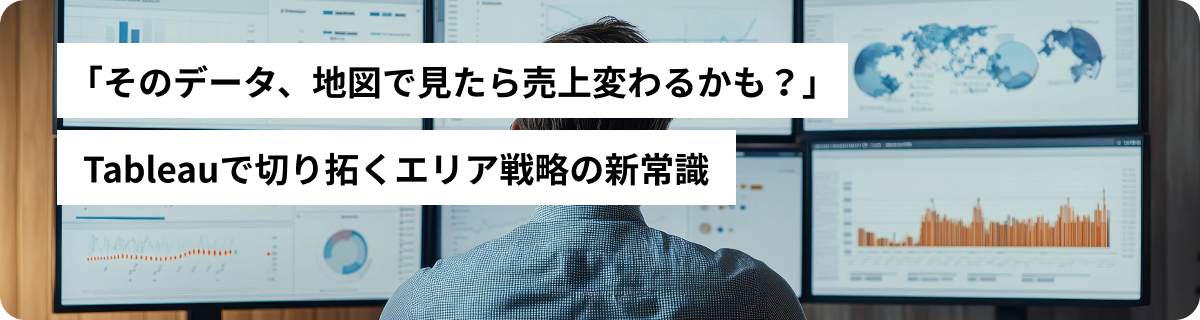 「そのデータ、地図で見たら売上変わるかも？」Tableauで切り拓くエリア戦略の新常識