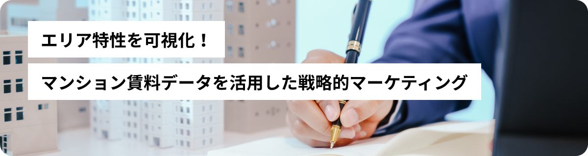 エリア特性を可視化！マンション賃料データを活用した戦略的マーケティング